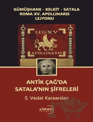 Gümüşhane - Kelkit - Satala Roma XV. Apollinaris Lejyonu Antik Çağ’da Satala’nın Şifreleri – S. Vedat Karaarslan – Liman Yayınevi kitap kapağı
