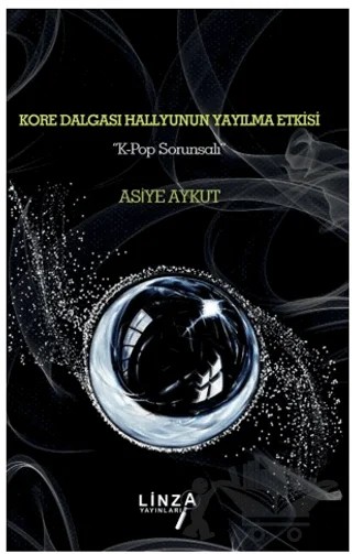 Kore Dalgası Hallyunun Yayılma Etkisi "K-pop Sorunsalı” – Asiye Aykut – Linza Yayınları kitap kapağı
