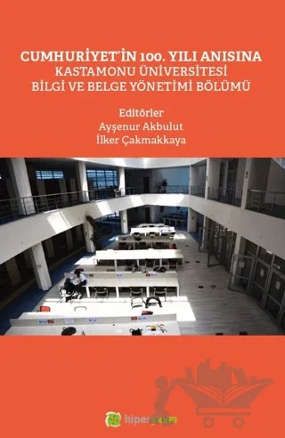 Cumhuriyet’in 100. Yılı Anısına Kastamonu Üniversitesi Bilgi ve Belge Yönetimi Bölümü – Ayşenur Akbulut, İlker Çakmakkaya – Hiperlink Yayınları kitap kapağı