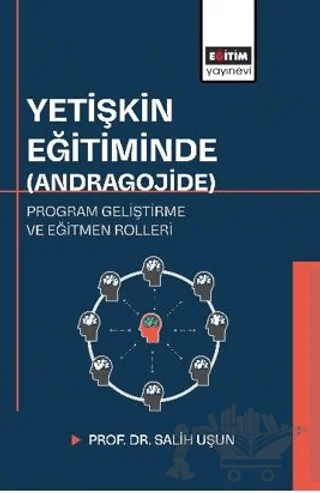 Yetişkin Eğitiminde (Andragojide) Program Geliştirme ve Eğitmen Rolleri – Salih Uşun – Eğitim Yayınevi - Bilimsel Eserler kitap kapağı