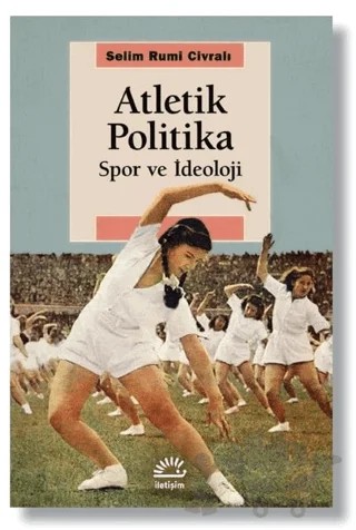 Atletik Politika – Selim Rumi Civralı – İletişim Yayınevi kitap kapağı