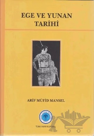 Ege ve Yunan Tarihi – Arif Müfid Mansel – Türk Tarih Kurumu Yayınları kitap kapağı