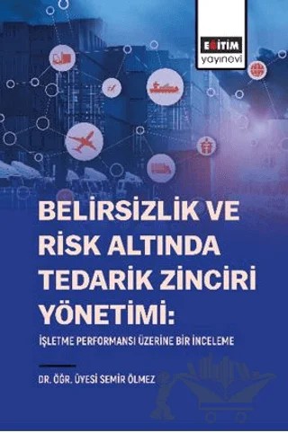 Belirsizlik Ve Risk Altında Tedarik Zinciri Yönetimi: İşletme Performansı Üzerine Bir İnceleme – Semir Ölmez – Eğitim Yayınevi - Bilimsel Eserler kitap kapağı