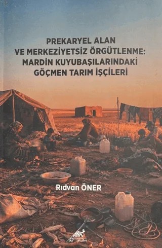 Prekaryel Alan ve Merkeziyetsiz Örgütlenme: Mardin Kuyubaşılarındaki Göçmen Tarım İşçileri – Rıdvan Öner – Paradigma Akademi Yayınları kitap kapağı