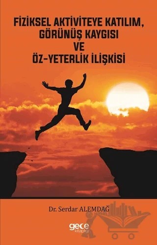 Fiziksel Aktiviteye Katılım, Görünüş Kaygısı ve Öz-Yeterlik İlişkisi – Serdar Alemdağ – Gece Kitaplığı kitap kapağı