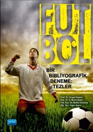 FUTBOL - Bir Bibliyografik Deneme: Tezler – Turgut Kaplan - H. Murat Şahin - Melike Esentaş - Figen Şahin – Nobel Akademik Yayıncılık kitap kapağı