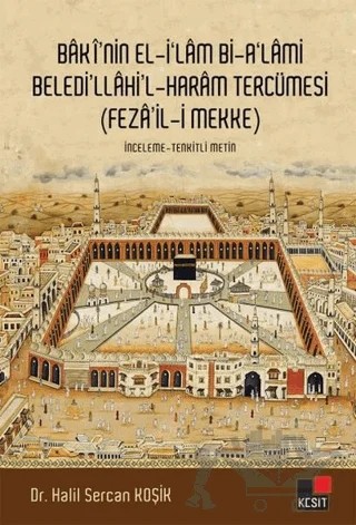 Baki'nin El-İ'lam Bi-A'lami Beledi'llahi'l - Haram Tercümesi (Feza'il-i Mekke) – Halil Sercan Koşik – Kesit Yayınları kitap kapağı