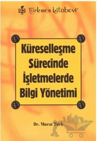 Küreselleşme Sürecinde İşletmelerde Bilgi Yönetimi – Murat Türk – Türkmen Kitabevi kitap kapağı