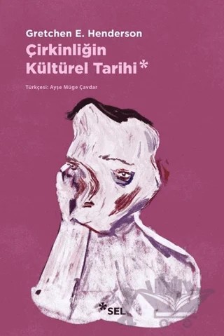 Çirkinliğin Kültürel Tarihi – Gretchen E. Henderson – Sel Yayıncılık kitap kapağı