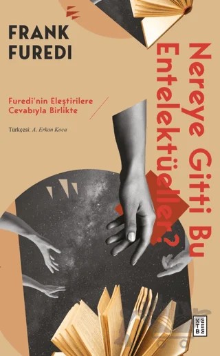 Nereye Gitti Bu Entelektüeller? - Furedi’nin Eleştirilere Cevabıyla Birlikte – Frank Füredi – Ketebe Yayınları kitap kapağı