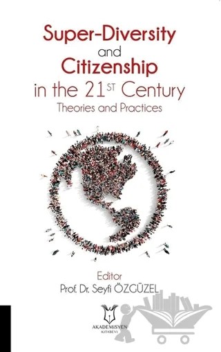 Super-Diversity and Citizenship in the 21 st Century Theories and Practices – Seyfi Özgüzel – Akademisyen Kitabevi kitap kapağı