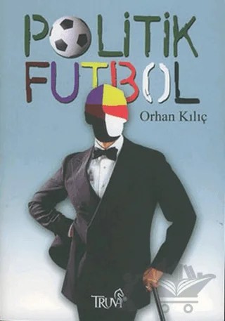 Politik Futbol – Orhan Kılıç – Truva Yayınları kitap kapağı