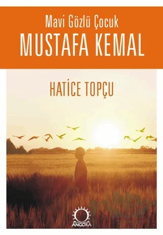 Mavi Gözlü Çocuk Mustafa Kemal – Hatice Topçu – Angora Kitapları kitap kapağı