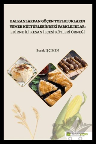 Balkanlardan Göçen Toplulukların Yemek Kültürlerindeki Farklılıklar: Edirne İli Keşan İlçesi Köyleri Örneği – Burak İşçimen – Hiperlink Yayınları kitap kapağı