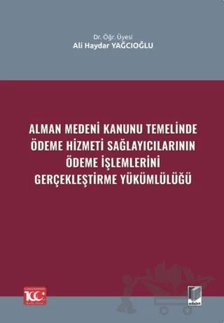 Alman Medeni Kanunu Temelinde Ödeme Hizmeti Sağlayıcılarının Ödeme İşlemlerini Gerçekleştirme Yükümlülüğü – Ali Haydar Yağcıoğlu – Adalet Yayınevi kitap kapağı
