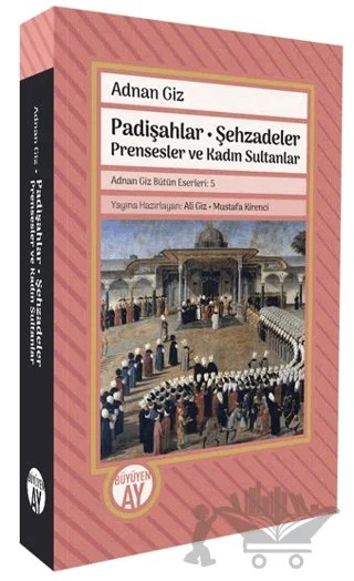 Padişahlar - Şehzadeler Prensesler ve Kadın Sultanlar – Adnan Giz – Büyüyen Ay Yayınları kitap kapağı