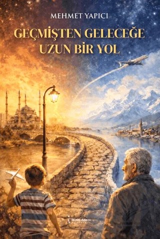 Geçmişten Geleceğe Uzun Bir Yolculuk – Mehmet Yapıcı – İkinci Adam Yayınları kitap kapağı