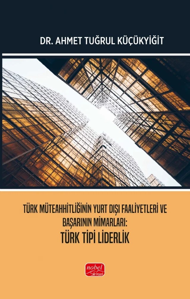 Türk Müteahhitliğinin Yurt Dışı Faaliyetleri ve Başarının Mimarları - TÜRK TİPİ LİDERLİK – Ahmet Tuğrul Küçükyiğit – Nobel Bilimsel Eserler kitap kapağı