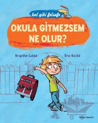 Bal Gibi Felsefe - Okula Gitmesem Ne Olur? – Brigitte Labbe, Eric Gaste – Doğan Çocuk kitap kapağı