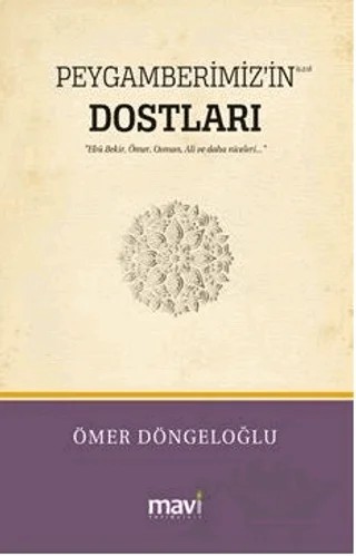 Peygamberimiz’in (s.a.v) Dostları / Hz.Ebu Bekir, Hz.Ömer, Hz.Osman, Hz.Ali ve Daha Niceleri – Ömer Döngeloğlu – Mavi Yayıncılık kitap kapağı