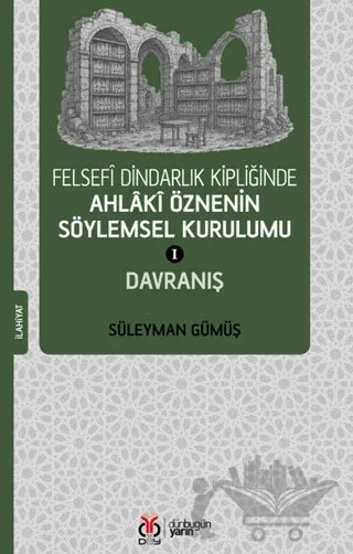 Felsefi Dindarlık Kipliğinde Ahlaki Öznenin Söylemsel Kurulumu I: Davranış – Süleyman Gümüş – DBY Yayınları kitap kapağı