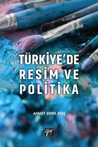 Türkiye'de Resim ve Politika – Ahmet Emre Ateş – Gazi Kitabevi kitap kapağı