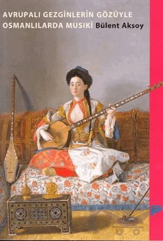 Avrupalı Gezginlerin Gözüyle Osmanlılarda Musıki – Bülent Aksoy – Pan Yayıncılık kitap kapağı