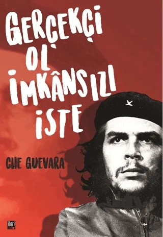 Gerçekçi Ol İmkansızı İste – Ernesto Che Guevara – İleri Yayınları kitap kapağı