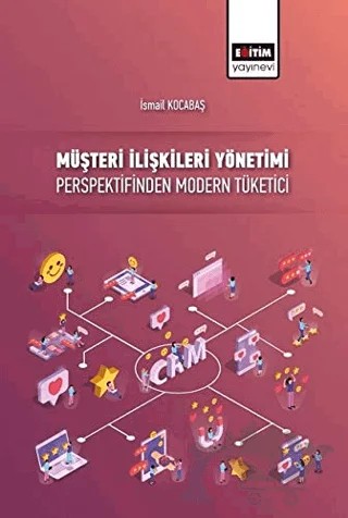 Müşteri İlişkileri Yönetimi Perspektifinden Modern Tüketici – İsmail Kocabaş – Eğitim Yayınevi - Bilimsel Eserler kitap kapağı