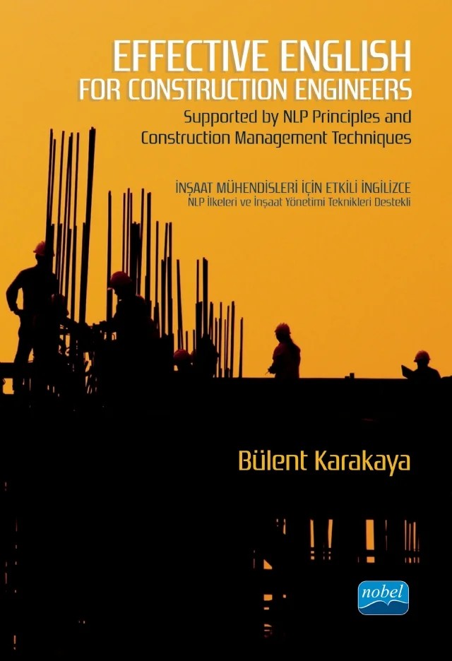 EFFECTIVE ENGLISH FOR CONSTRUCTION ENGINEERS - Supported by NLP Principles and Construction Management Techniques – Bülent Karakaya – Nobel Akademik Yayıncılık kitap kapağı