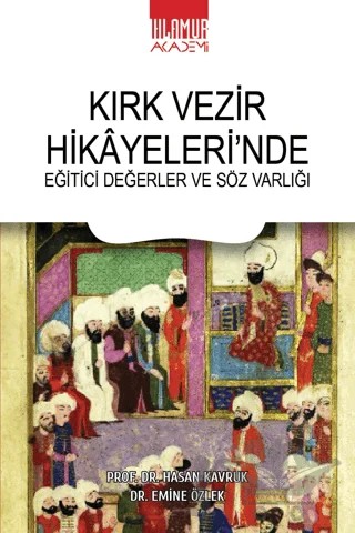 Kırk Vezir Hikayeleri’nde Eğitici Değerler ve Söz Varlığı – Hasan Kavruk, Ayşenur Özdal – Ihlamur Akademi kitap kapağı