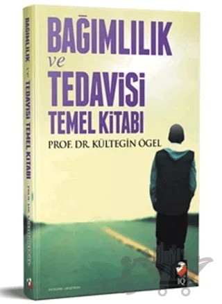 Bağımlılık Tedavisi ve Temel Kitabı – Kültegin Ögel – IQ Kültür Sanat Yayıncılık kitap kapağı