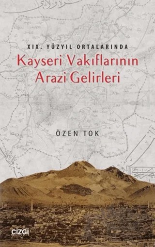 19.Yüzyıl Ortalarında Kayseri Vakıflarının Arazi Gelirleri – Özen Tok – Çizgi Kitabevi Yayınları kitap kapağı