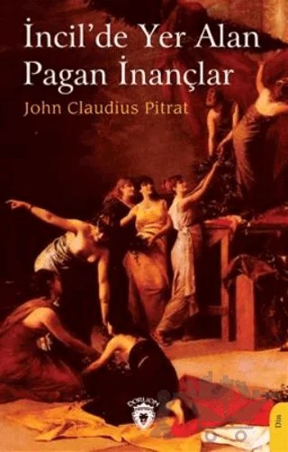 İncilde Yer Alan Pagan İnançlar – John Claudius Pitrat – Dorlion Yayınları kitap kapağı