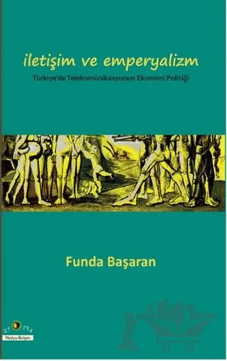 İletişim ve Emperyalizm Türkiye’de Telekomünikasyounun Ekonomi-Politiği – Funda Başaran – Ütopya Yayınevi kitap kapağı