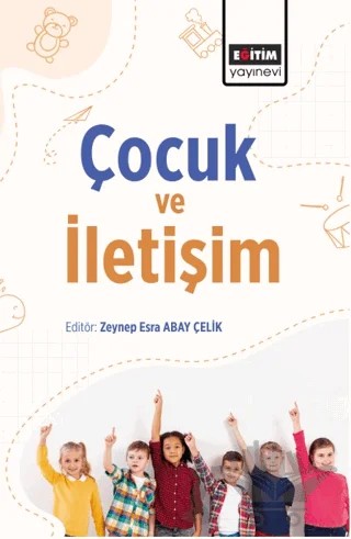 Çocuk ve İletişim – Zeynep Esra Abay Çelık, Şükriye Ünal Tokpunar, Esra Nur Tunç, Melike Durdane Gürbüz Ünalmış, Elif Akyığıt Albayrak, Ethem Babrak, Nurten Ebru Özdemır – Eğitim Yayınevi - Bilimsel Eserler kitap kapağı