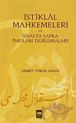 İstiklal Mahkemeleri ve Sivas’ta Şapka İnkılabı Duruşmaları – Ahmet Turan Alkan – Ötüken Neşriyat kitap kapağı