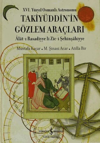 16. Yüzyıl Osmanlı Astronomu Takiyüddin’in Gözlem Araçları – Atilla Bir, M. Şinasi Acar, Mustafa Kaçar – İş Bankası Kültür Yayınları kitap kapağı