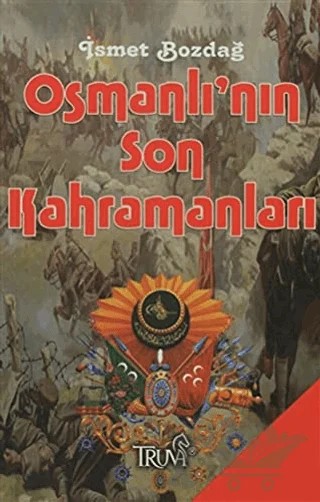 Osmanlı’nın Son Kahramanları – İsmet Bozdağ – Truva Yayınları kitap kapağı