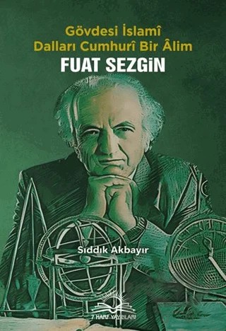 Fuat Sezgin - Gövdesi İslamî, Dalları Cumhurî Bir Âlim – Sıddık Akbayır – 7 Harf Yayınları kitap kapağı