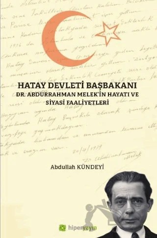 Hatay Devleti Başbakanı Dr. Abdurrahman Melek’in Hayatı ve Siyasi Faaliyetleri – Abdullah Kündeyi – Hiperlink Yayınları kitap kapağı