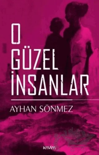O Güzel İnsanlar – Ayhan Sönmez – Kavim Yayıncılık kitap kapağı