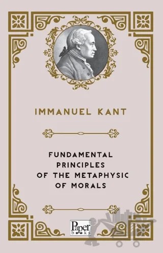 Fundamental Principles Of The Metaphysic Of Morals – Immanuel Kant – Paper Books kitap kapağı