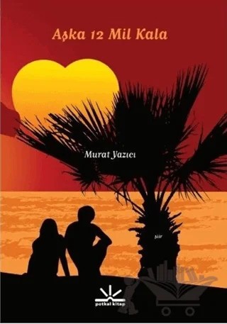 Aşka 12 Mil Kala – Murat Yazıcı – Potkal Kitap Yayınları kitap kapağı