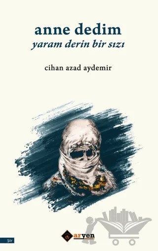 Anne Dedim Yaram Derin Bir Sızı – Cihan Azad Aydemir – Aryen Yayınları kitap kapağı