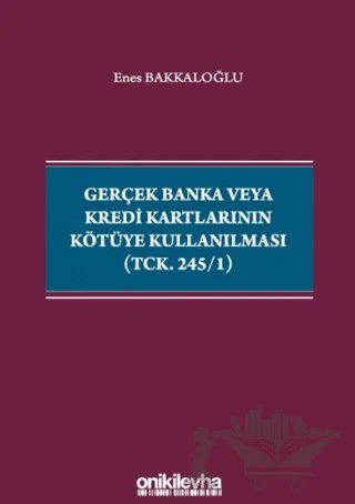 Gerçek Banka veya Kredi Kartlarının Kötüye Kullanılması (TCK. 245/1) – Enes Bakkaloğlu – On İki Levha Yayınları kitap kapağı