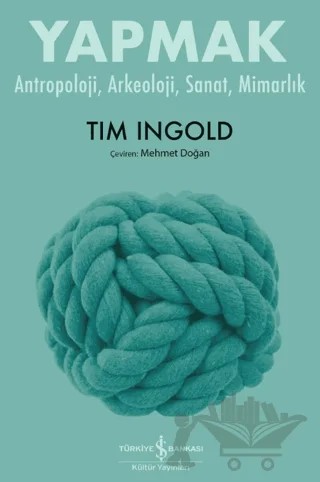 Yapmak – Antropoloji, Arkeoloji, Sanat, Mimarlık – Tim Ingold – İş Bankası Kültür Yayınları kitap kapağı
