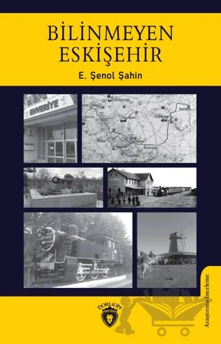 Bilinmeyen Eskişehir – E. Şenol Şahin – Dorlion Yayınları kitap kapağı