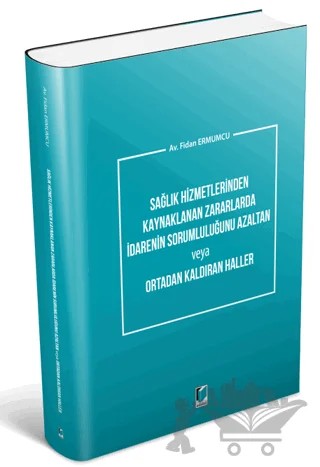 Sağlık Hizmetlerinden Kaynaklanan Zararlarda İdarenin Sorumluluğunu Azaltan veya Ortadan Kaldıran Haller – Fidan Ermumcu – Adalet Yayınevi kitap kapağı