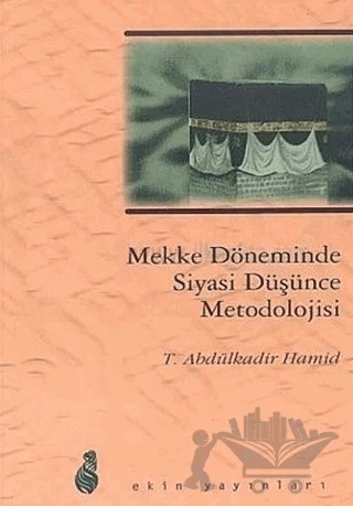 Mekke Döneminde Siyasi Düşünce Metodolojisi – T. Abdülkadir Hamid – Ekin Yayınları kitap kapağı